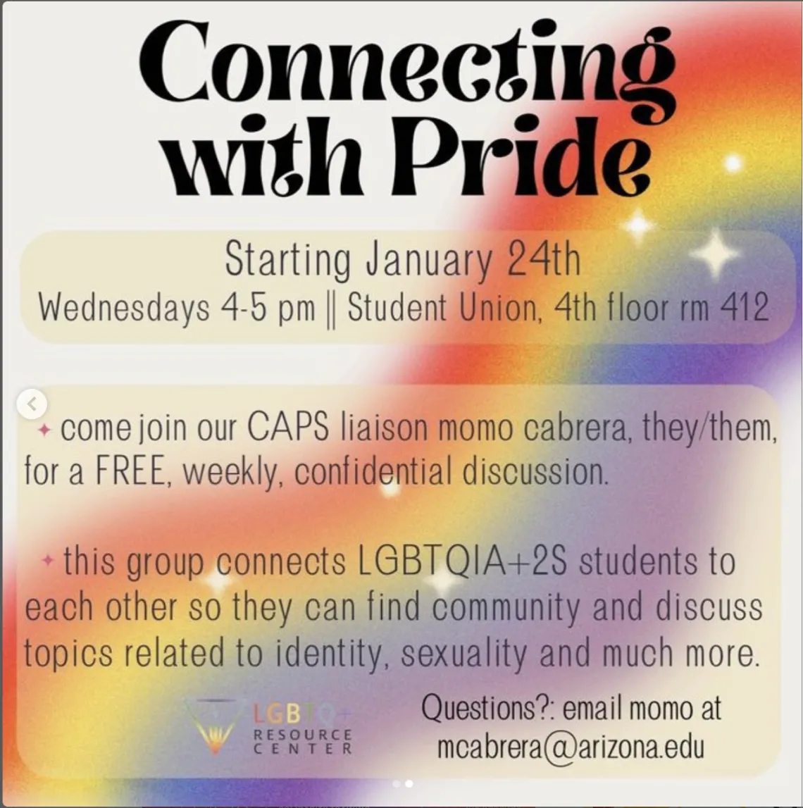 The image is a close-up of a paper with text that contains information about a weekly event starting on January 24th. It provides details about a free, confidential discussion group for LGBTQIA+2S students to connect with each other and discuss topics related to identity and sexuality. The event is hosted by CAPS liaison Momo Cabrera and will take place on Wednesdays from 4-5 pm at the Student Union, 4th floor room 412. For more information, questions can be directed to momo at mcabrera@arizona.edu.