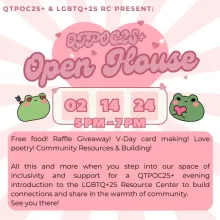 Flyer with Pink and white rays around a large pink heart, surrounded by smaller hearts and two green cartoon frogs holding hearts. Title: QTPOC2S+ and LGBTQQ+2S present: QTPOC2S+ Open House. Content text: February 14th, 2024 from 5pm to 7pm. Free food! Raffle giveaway! Valentines day card making! Love poetry! Community resources and building! All this and more when you step into our space of inclusivity and support for a QTPOC2S+ evening introduction to the LGBTQ+2S resource center to build connections.