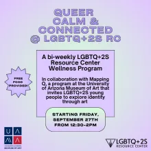 purple and light green ombre background with dark purple and black text. Title reads: "Queer, Calm, and Connected @ LGBTQ+2S RC." Description of the event in written in a purple text box (written out in full below). The UA Museum of Art and LGBTQ+2S Resource center logos sit in the bottom left and right corners.